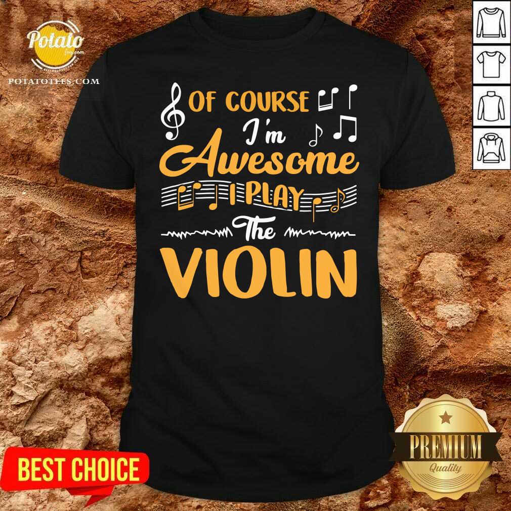Official Of Course I’m Awesome I Play The Violin Shirt