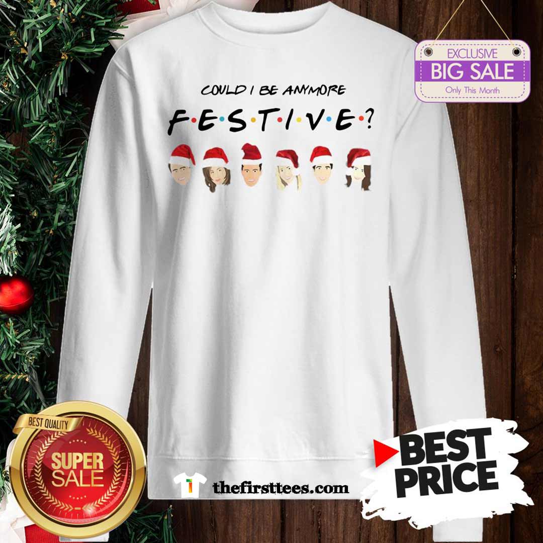 Official Pretty Could I Be Anymore Festive Friends Christmas Jumper Shirt
