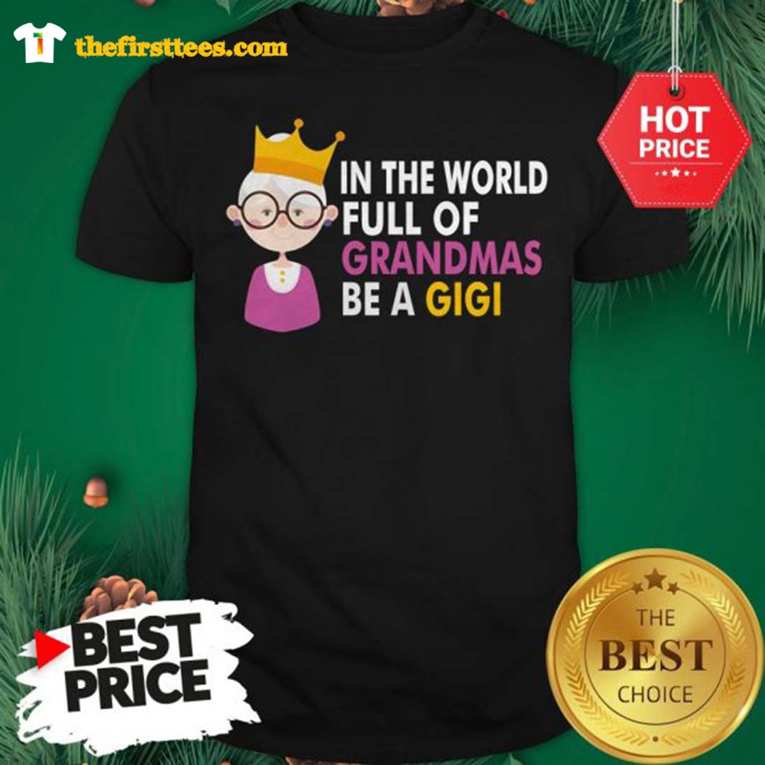 Official Princess In A world Full Of Grandmas Be A Gigi Shirt