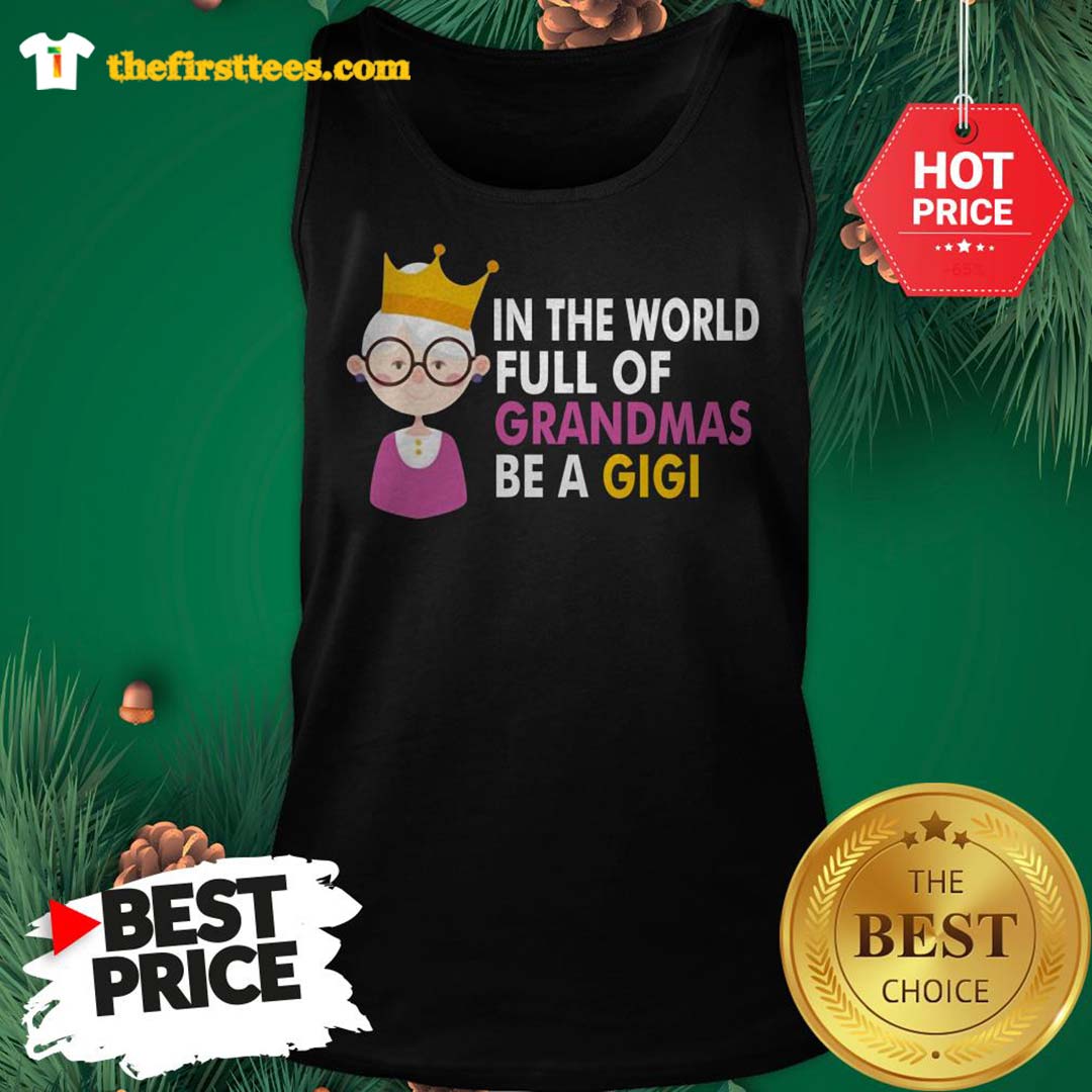 Official Princess In A world Full Of Grandmas Be A Gigi Shirt