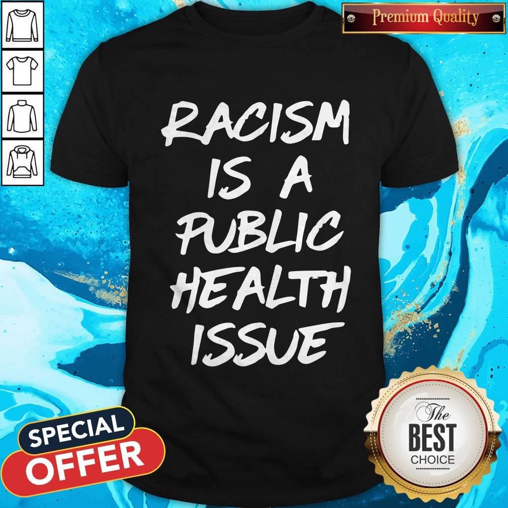 Official Racism Is A Public Health Issue Shirt