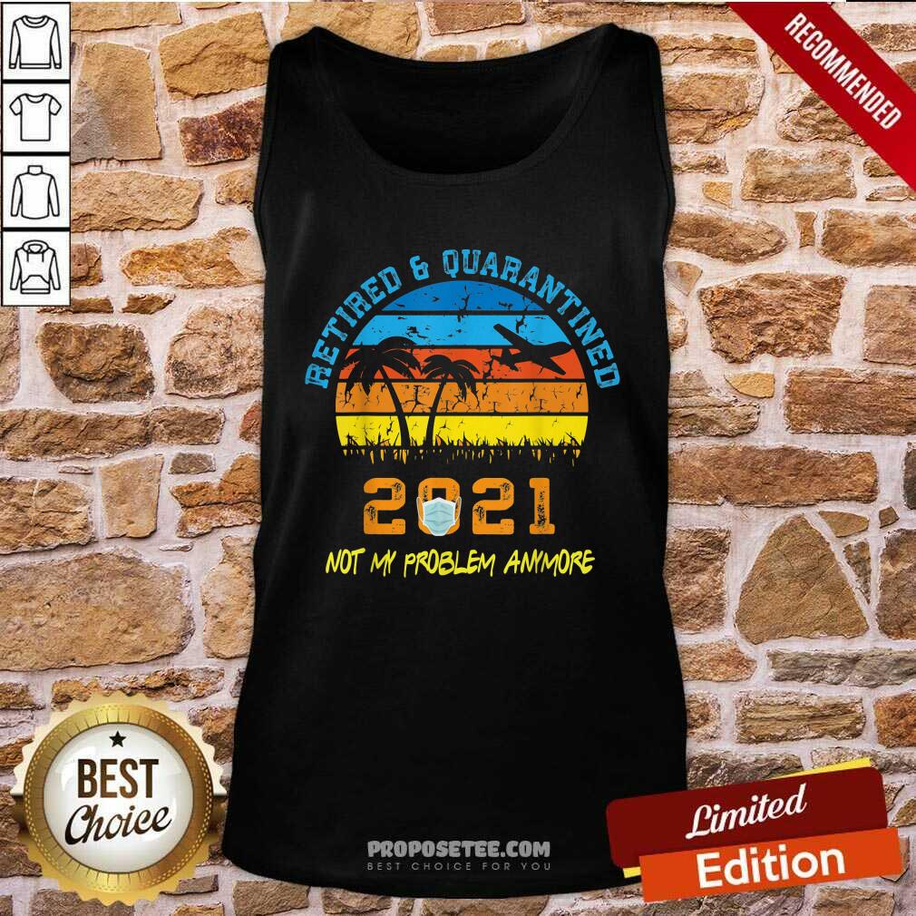 Official Retired 2021 Not My Problem Anymore Vintage Shirt