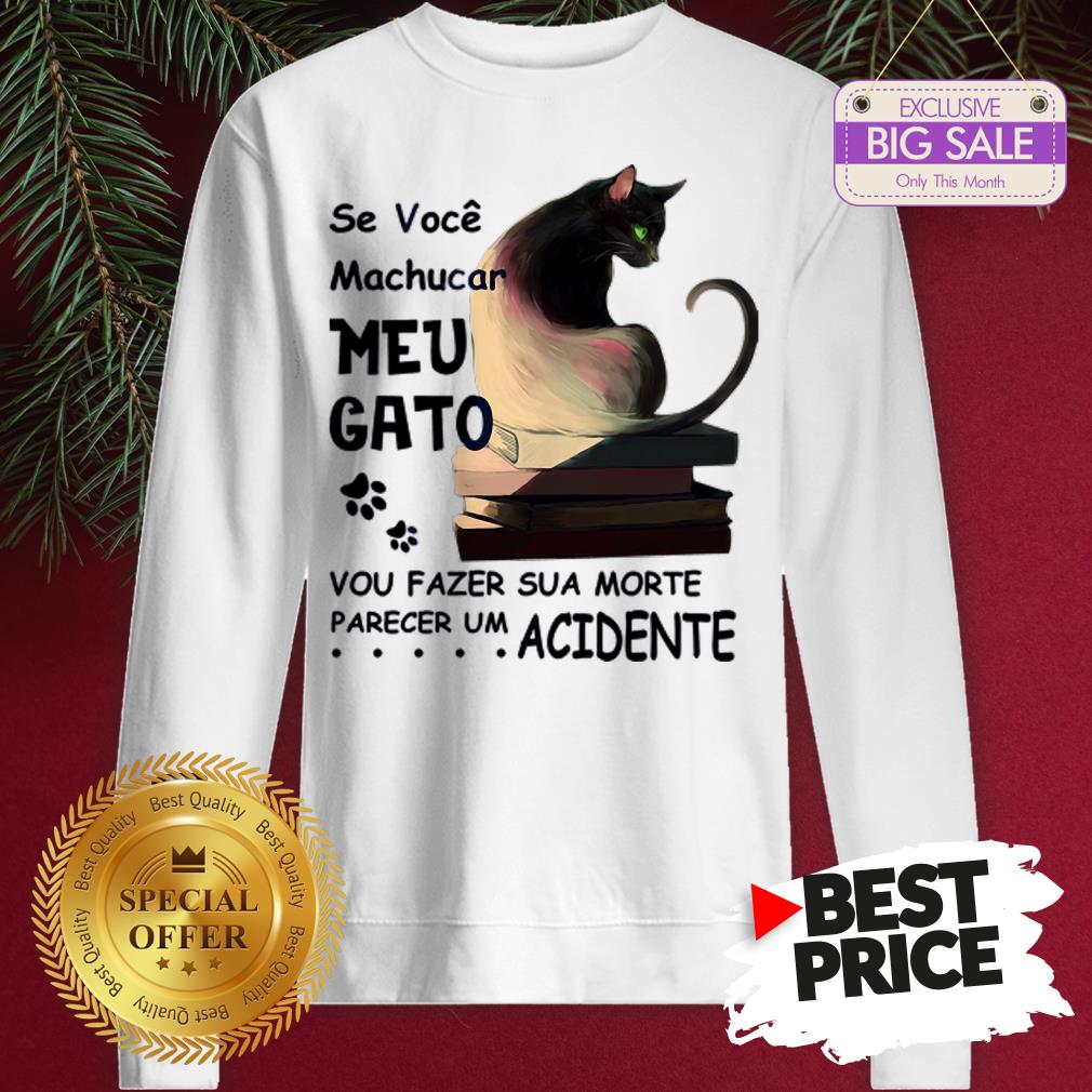 Official Se Voce Machucar Meu Gato Vou Fazer Sua Morte Parecer Acidente Shirt
