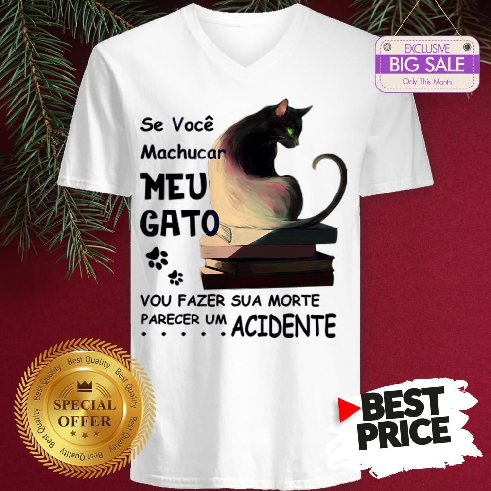Official Se Voce Machucar Meu Gato Vou Fazer Sua Morte Parecer Acidente Shirt