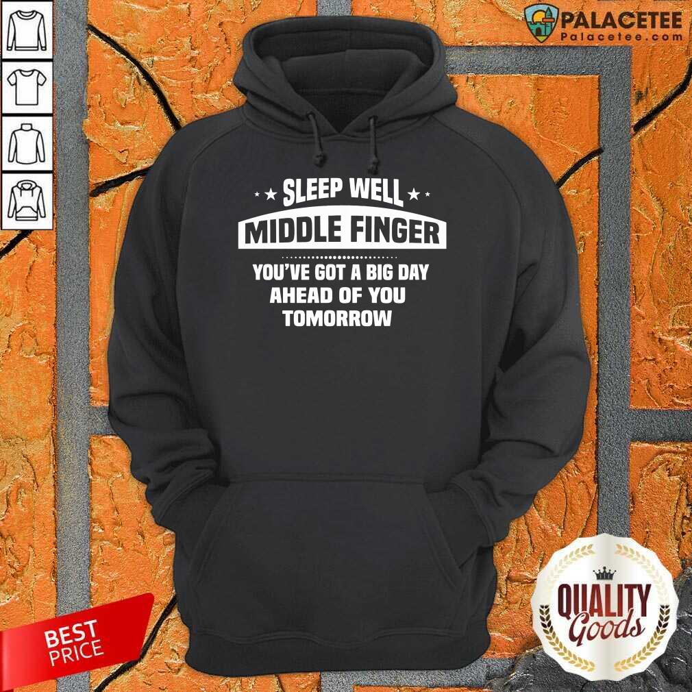 official-sleep-well-middle-finger-youve-got-a-big-day-ahead-of-you-tomorrow-hoodie.jpg