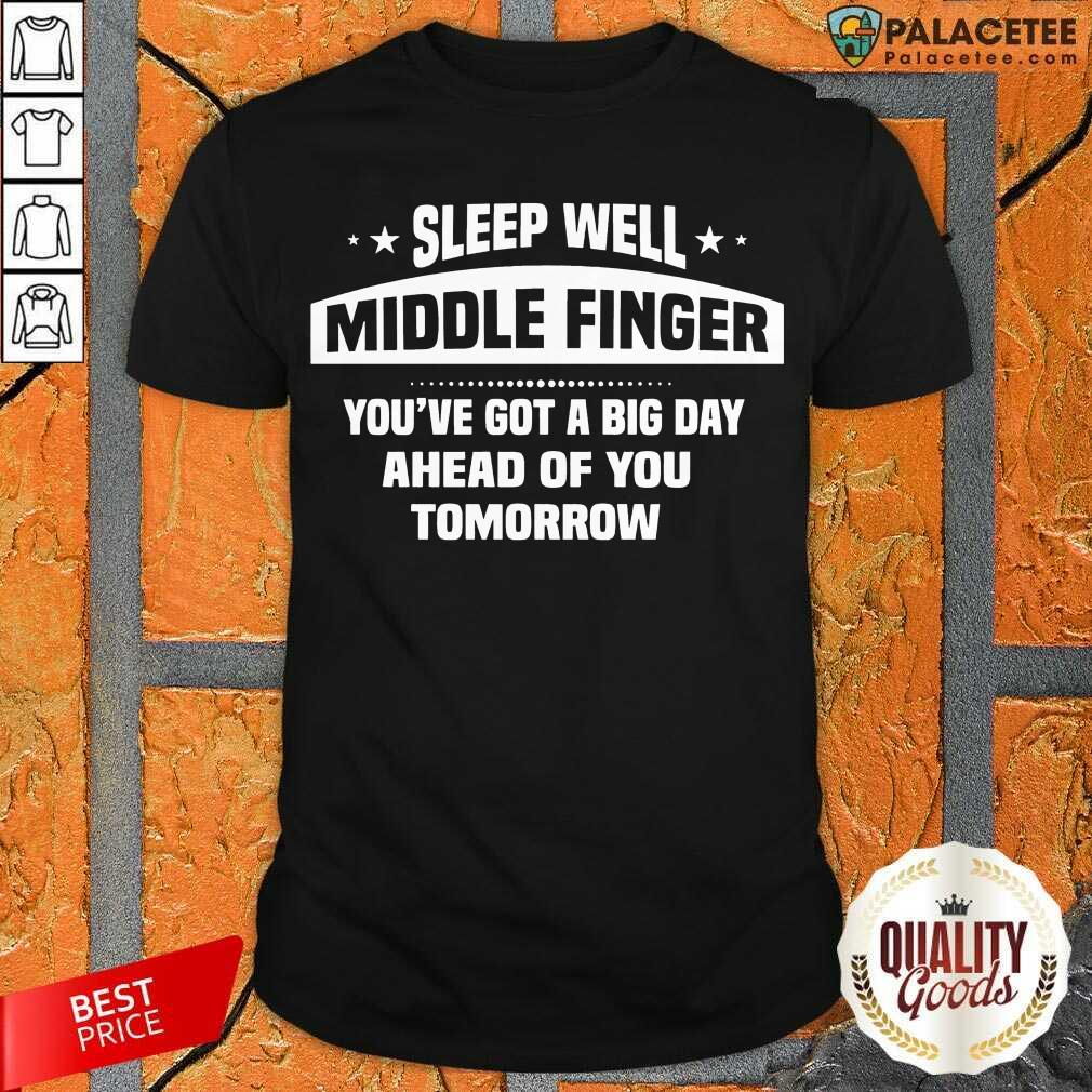 official-sleep-well-middle-finger-youve-got-a-big-day-ahead-of-you-tomorrow-shirt.jpg