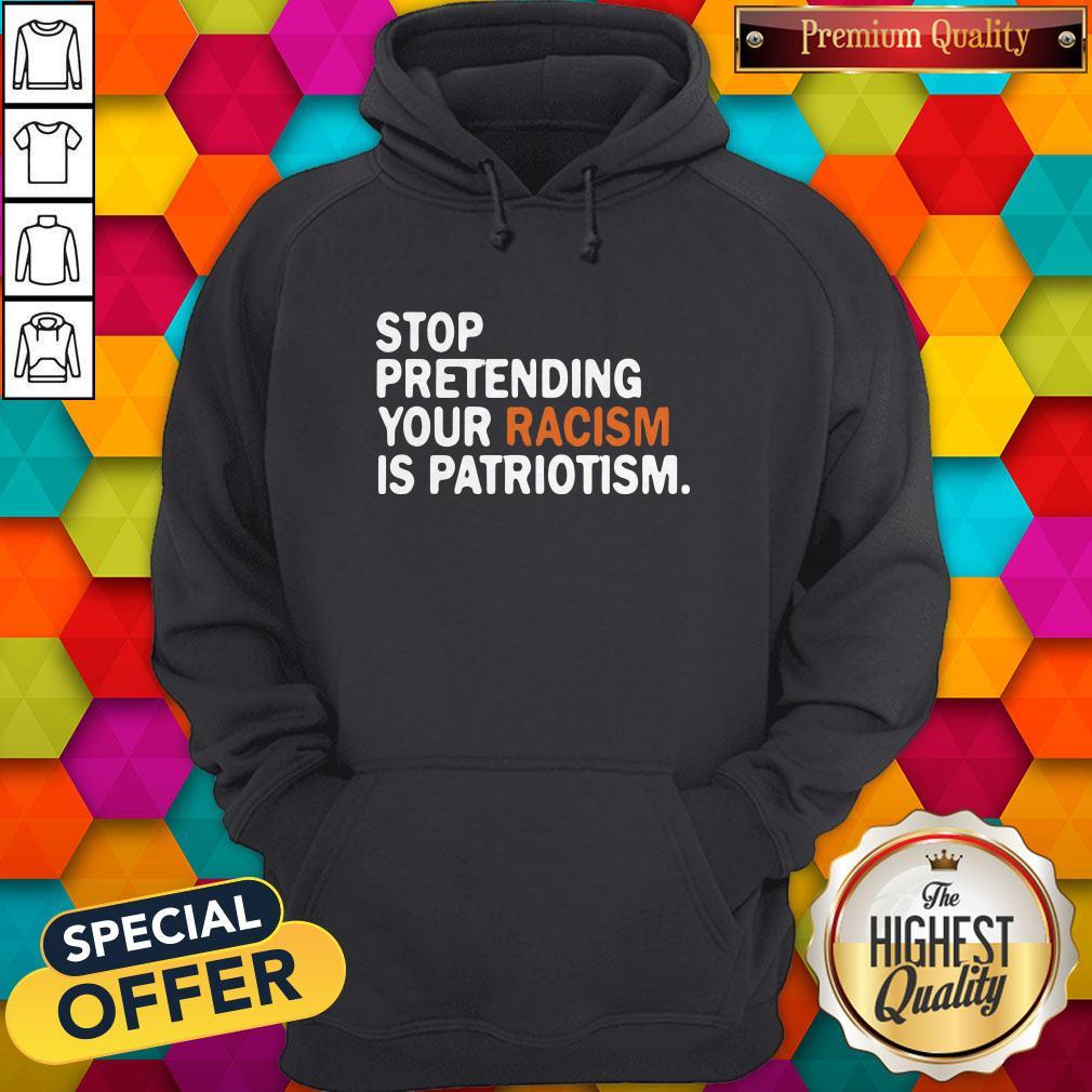 Official Stop Pretending Your Racism Is Patriotism Shirt