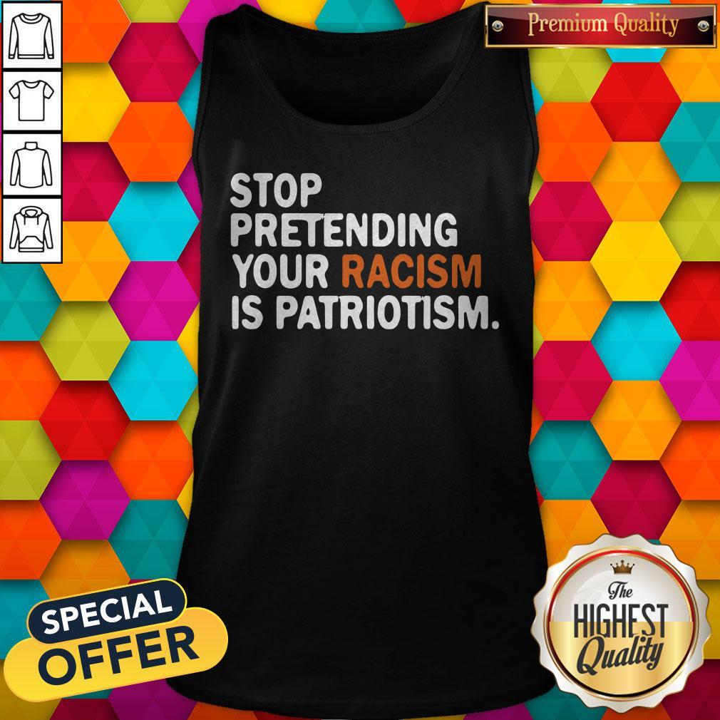 Official Stop Pretending Your Racism Is Patriotism Shirt