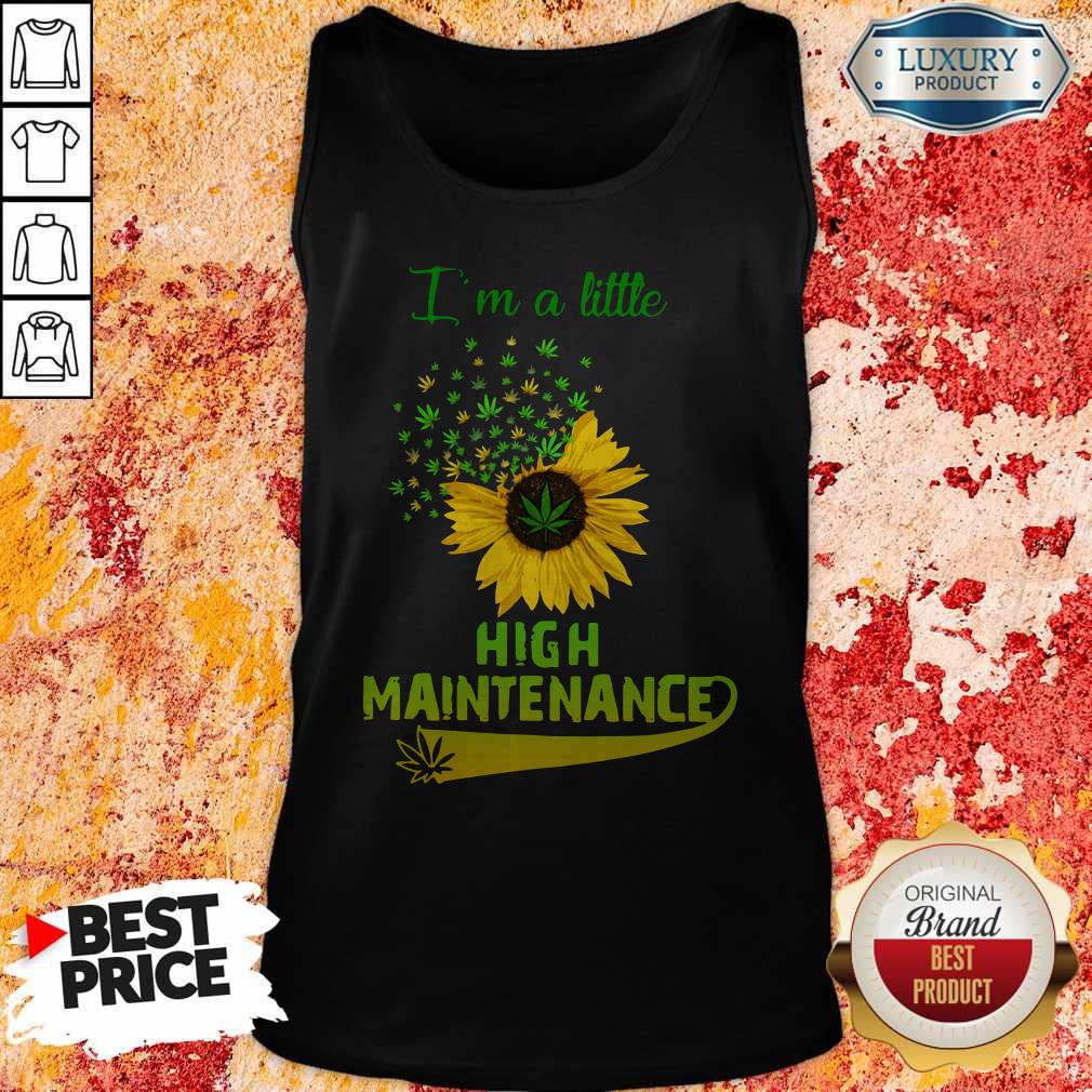Official Sunflower I’m A Little High Maintenance Shirt