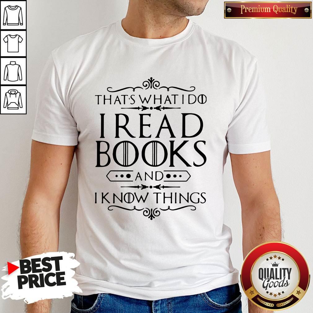 Official That's What I Do I Read Books And I Know Things Shirt