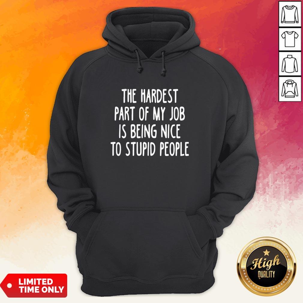 Official The Hardest Part Of My Job Is Being Nice To Stupid People Shirt