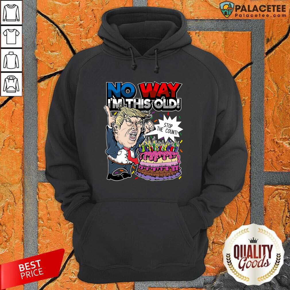 Official Trump Birthday Cake No Way I’m This Old Stop The Count Shirt