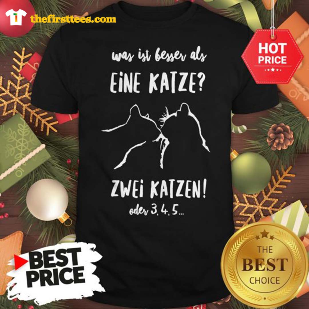Official Was Ist Besser Als Eine Katze Zwei Katzen Oder 3 4 5 Shirt