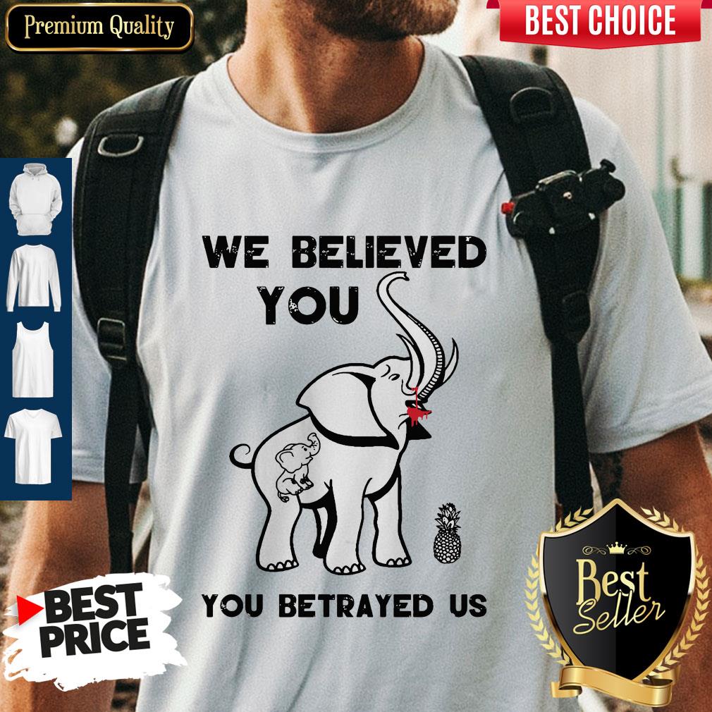 Official We Believe You You Betrayed Us Elephant Shirt