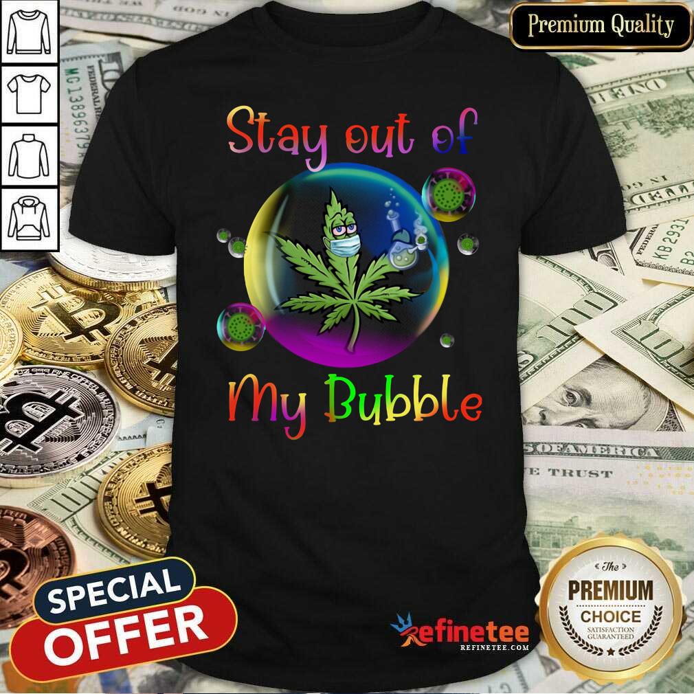Official Weed Stay Out Of My Bubble Shirt