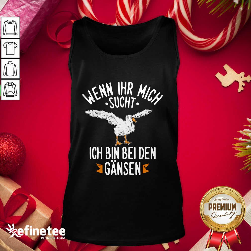 Official Wenn Ihr Mich Sucht Ich Bin Bei Den Gansen Shirt