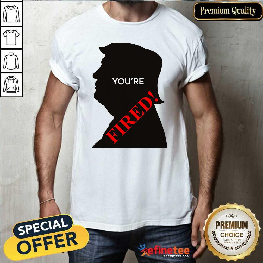 Official You’re Fired Donald Trump Presidential Election Shirt