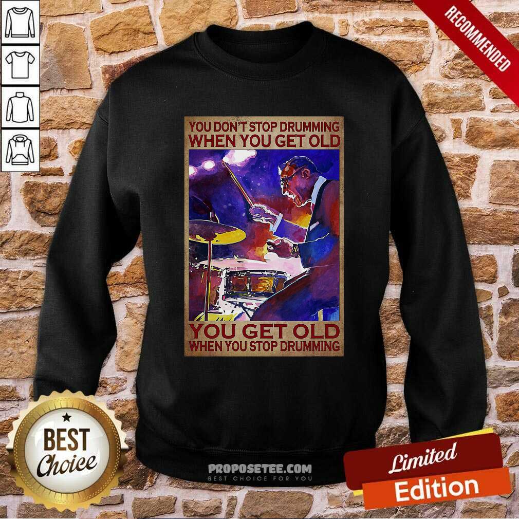 oficial-you-dont-stop-drumming-when-you-get-old-you-get-old-when-yosweatshirt.jpg