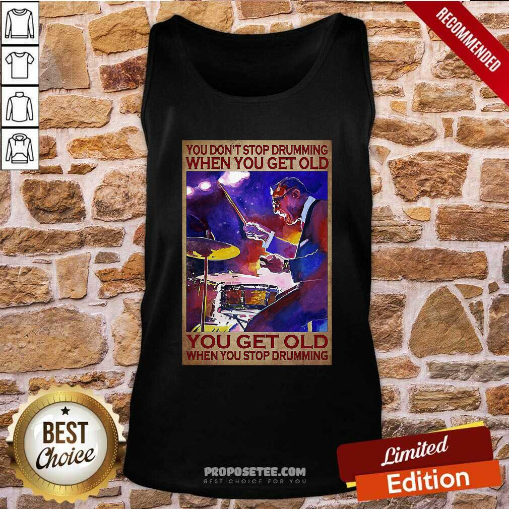 oficial-you-dont-stop-drumming-when-you-get-old-you-get-old-when-you-tank-top.jpg
