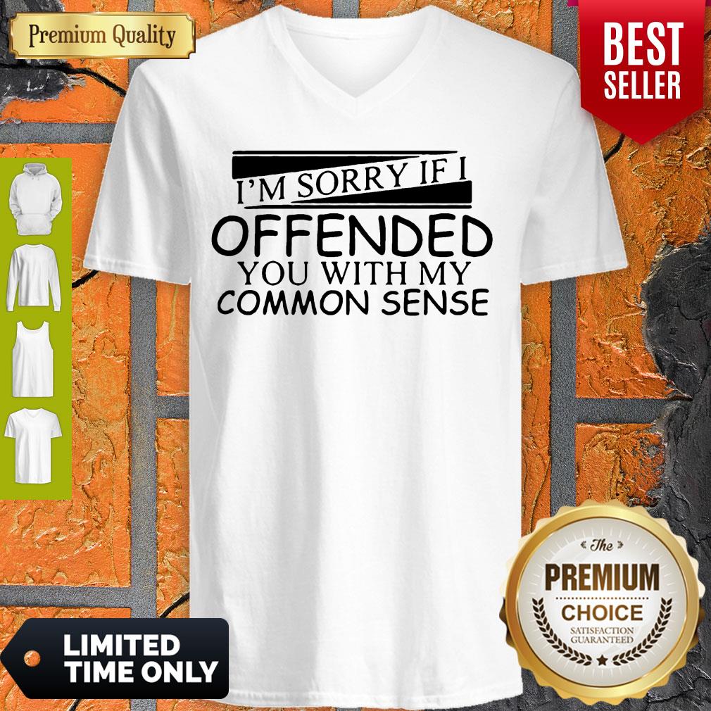 I'm Sorry If I Offended You With My Common Sense Shirt