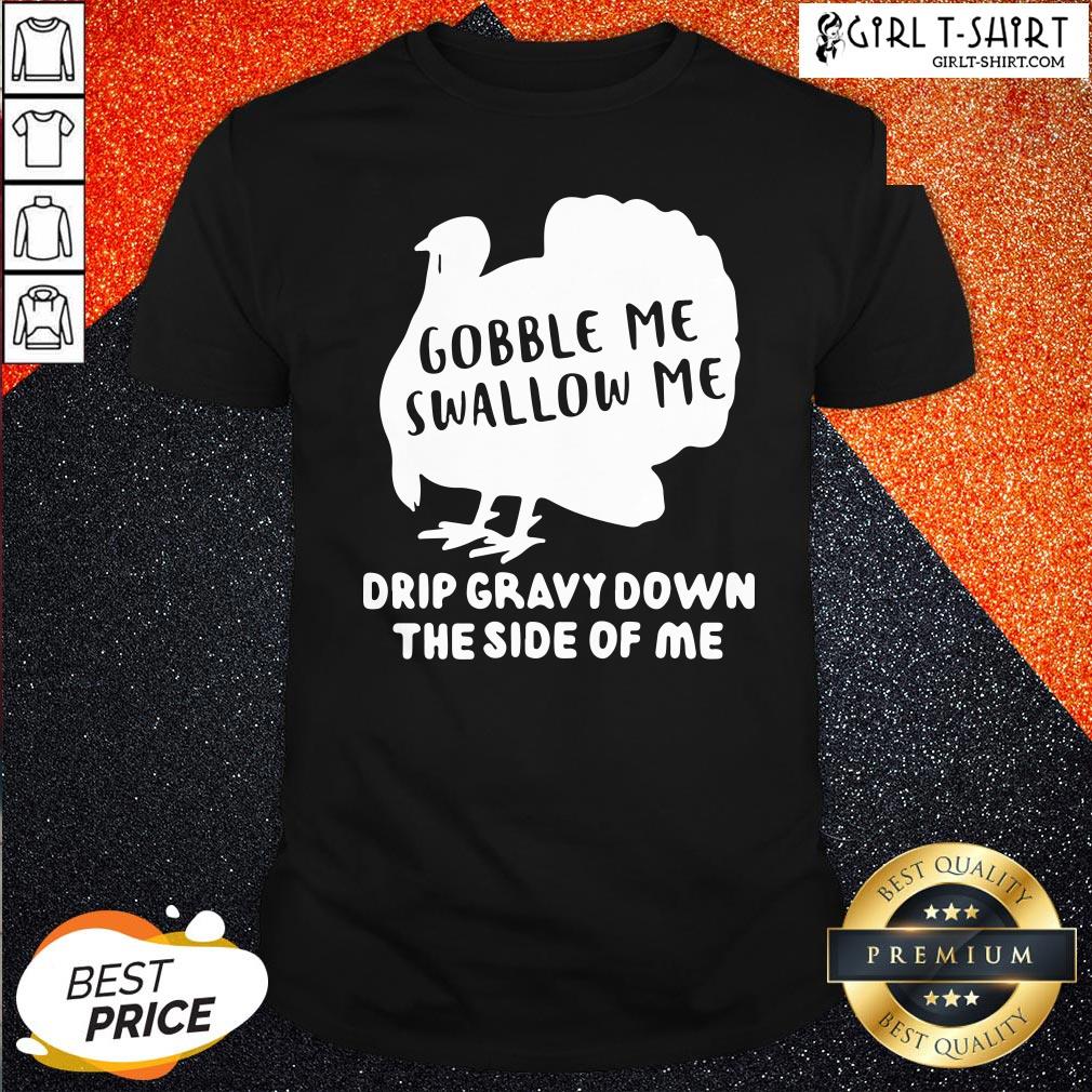 On Top Gobble Me Swallow Me Drip Gravy Down The Side Of Me Shirt