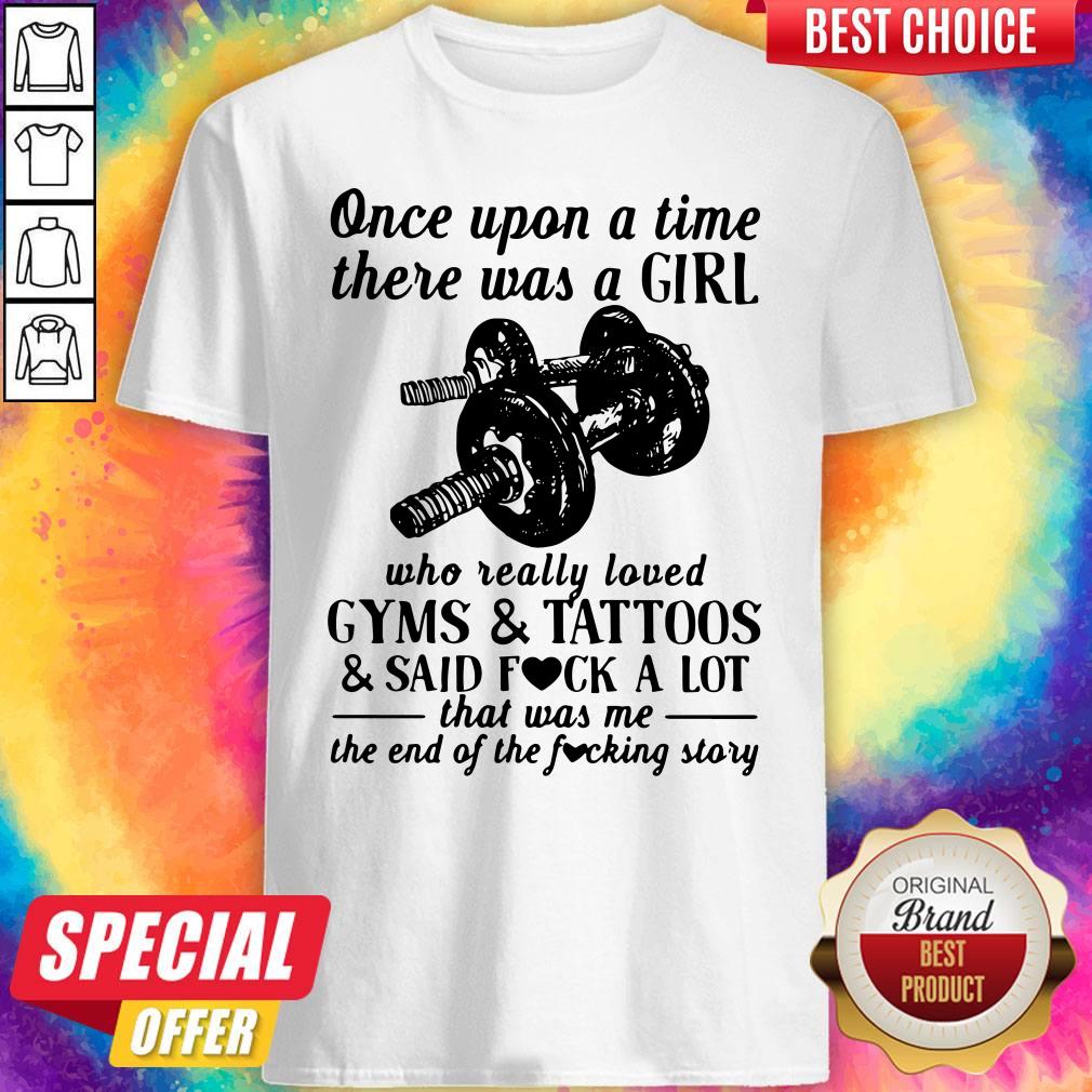 once-upon-a-time-there-was-a-girl-who-really-loved-gyms-and-tattoos-and-said-fuck-a-lot-shirt.jpg