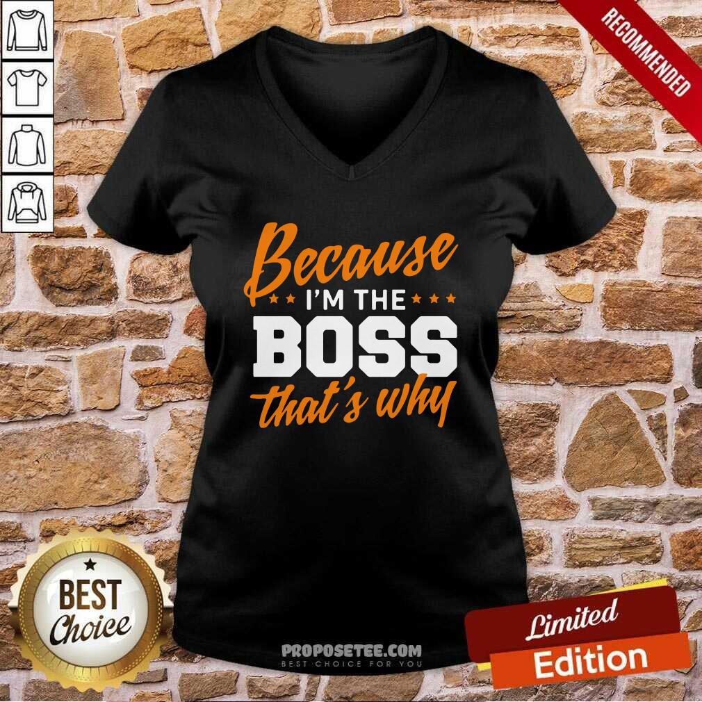 Original Because I Am The Boss That’s Why Shirt