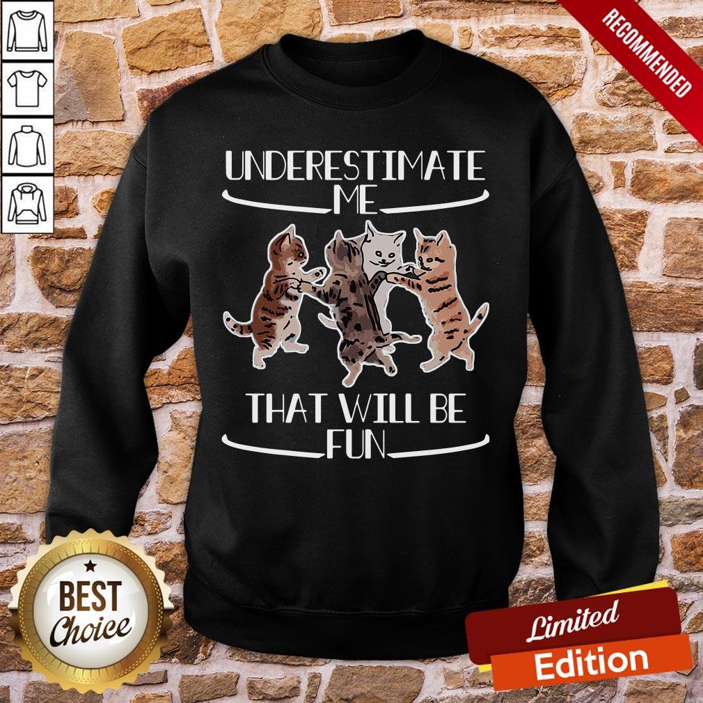 Original Cats Underestimate That Will Be Fun Shirt