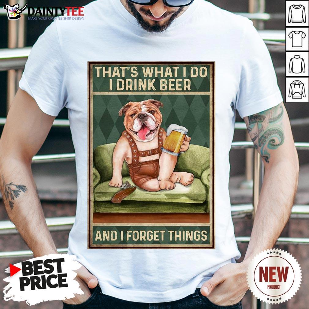 Original Dog Bulldog That’s What I Do I Drink Beer And I Forget Things Shirt