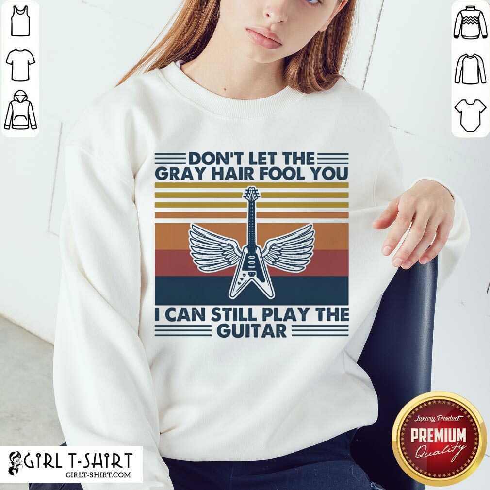 original-dont-let-the-gray-hair-fool-you-i-can-still-play-the-guitar-vintage-sweatshirt.jpg