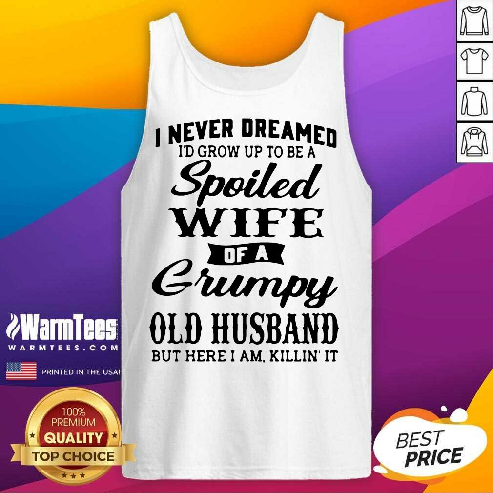Original Dreamed Spoiled Wife Grumpy Shirt