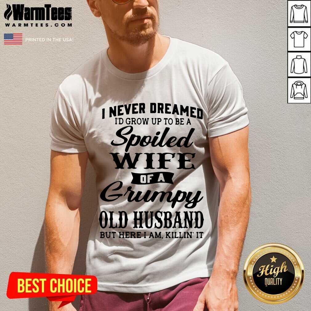 Original Dreamed Spoiled Wife Grumpy Shirt