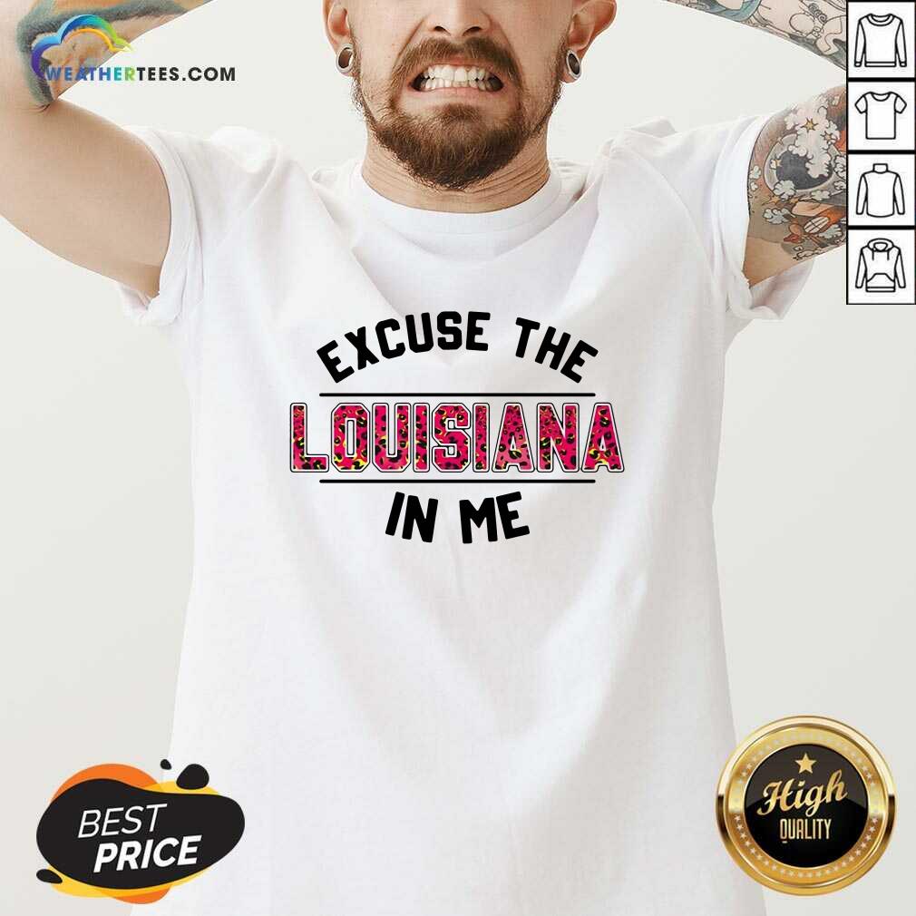 Original Excuse The Louisiana In Me Shirt