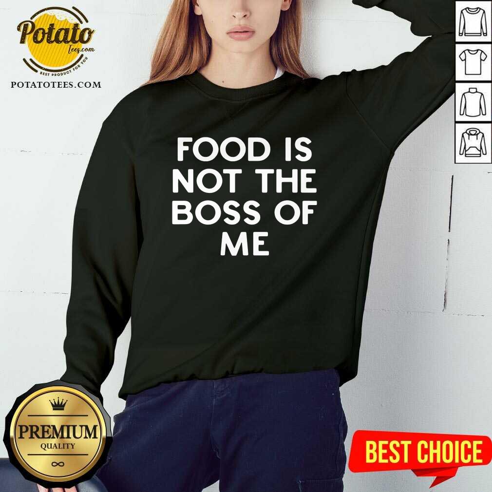 Original Food Is Not The Boss Of Me Shirt