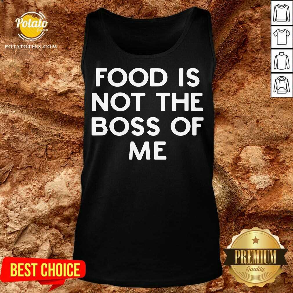 Original Food Is Not The Boss Of Me Shirt