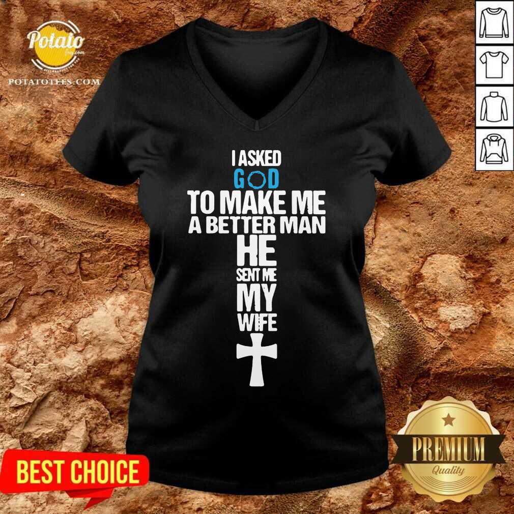 Original I Asked God To Make Me A Better Man He Sent Me My Wife Shirt