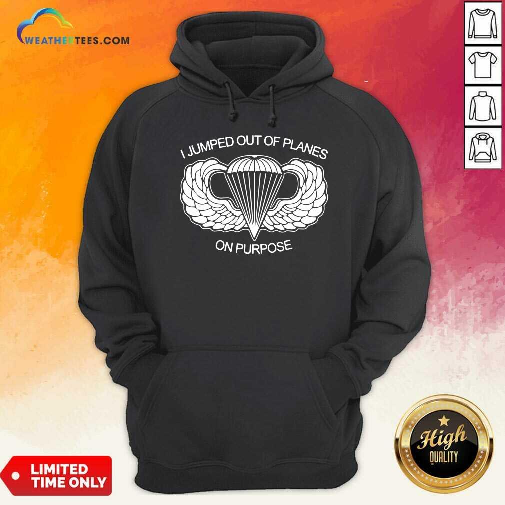 Original I Jumped Out Of Planes On Purpose Shirt