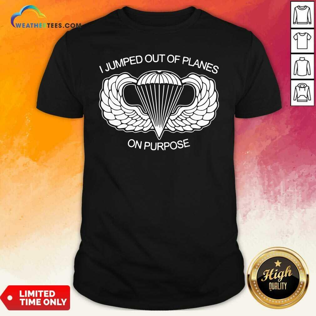Original I Jumped Out Of Planes On Purpose Shirt