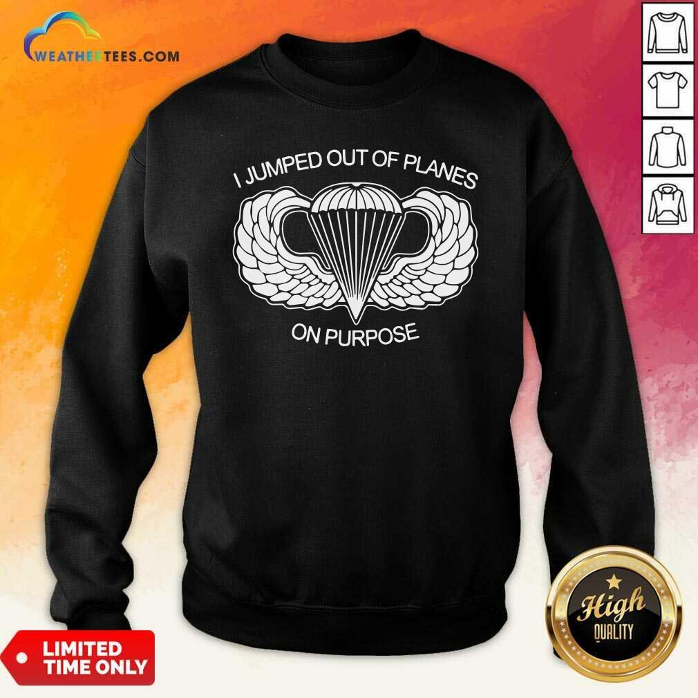 Original I Jumped Out Of Planes On Purpose Shirt
