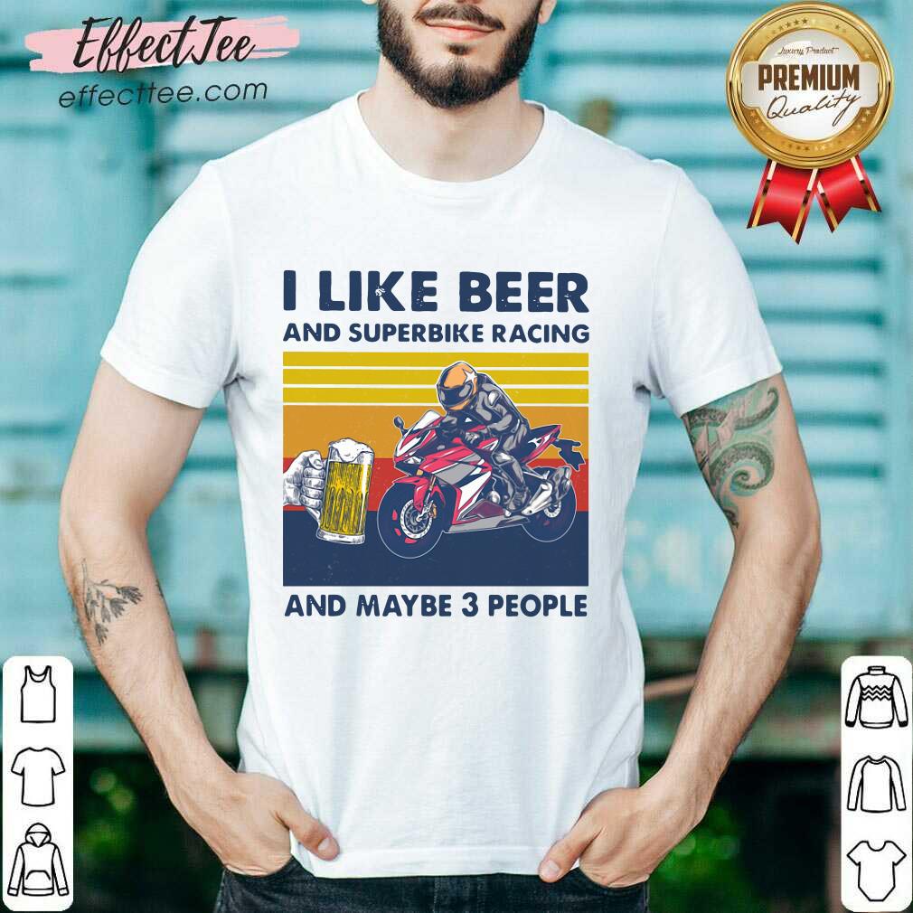 Original I Like Beer And Superbike Racing And Maybe 3 People Vintage Shirt