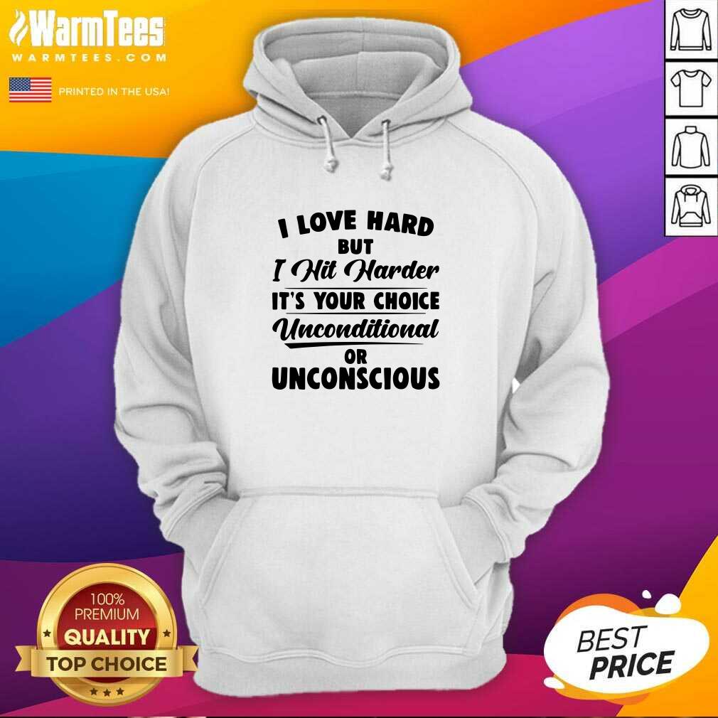 original-i-love-hard-but-i-hit-harder-its-your-choice-unconditional-or-unconscious-hoodie.jpg