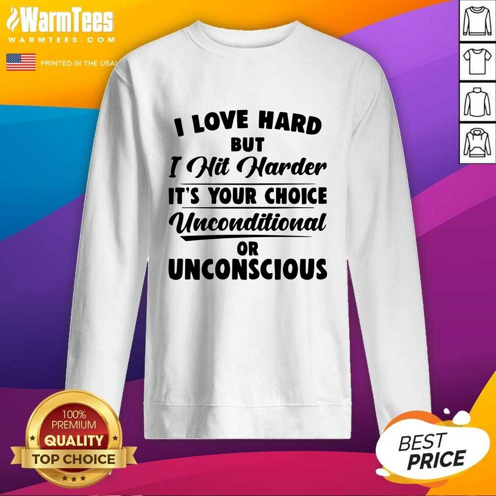 original-i-love-hard-but-i-hit-harder-its-your-choice-unconditional-or-unconscious-sweatshirt.jpg