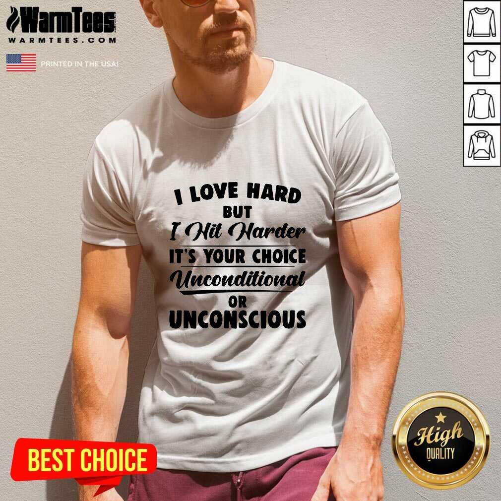 original-i-love-hard-but-i-hit-harder-its-your-choice-unconditional-or-unconscious-v-neck.jpg