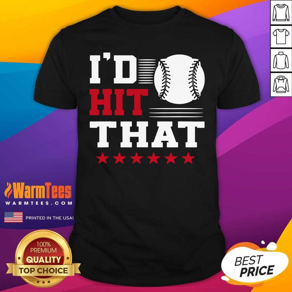 Original I’d Hit That Great Baseball Batter Pitcher Shirt