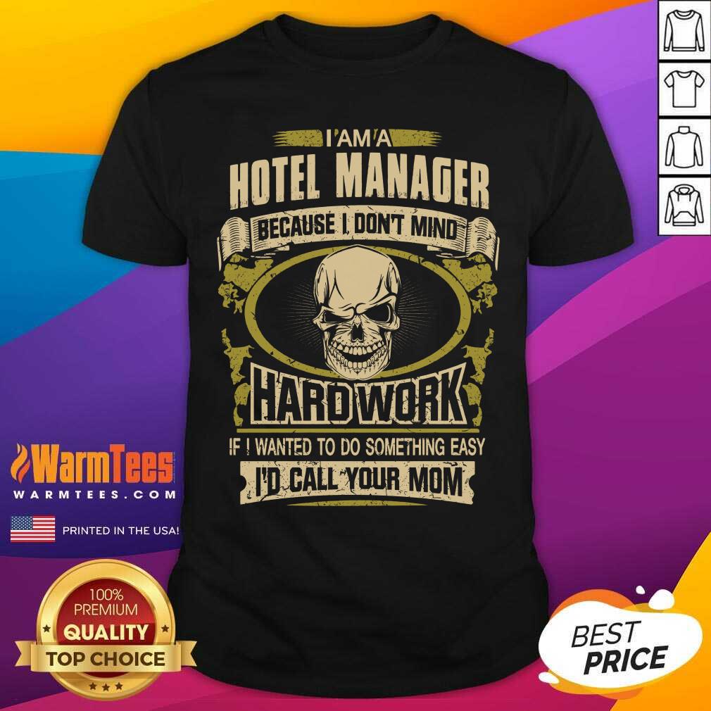 original-im-a-hotel-manager-because-i-dont-mind-hard-work-if-i-wanted-to-do-something-easyshirt.jpg