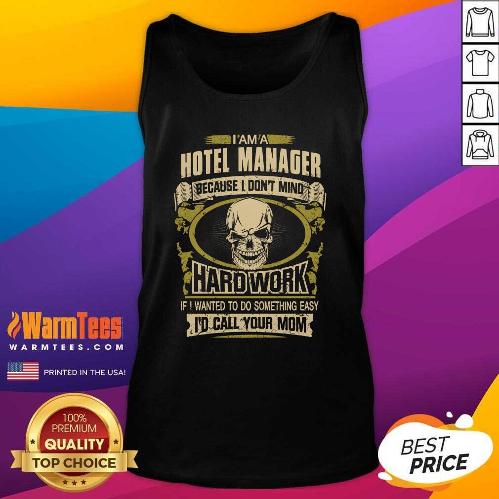 original-im-a-hotel-manager-because-i-dont-mind-hard-work-if-i-wanted-to-do-something-etank-top.jpg
