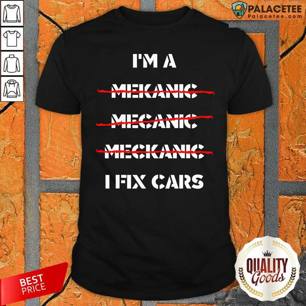 Original I’m A Mechanic I Fix Car Mechanic & Repairman Shirt