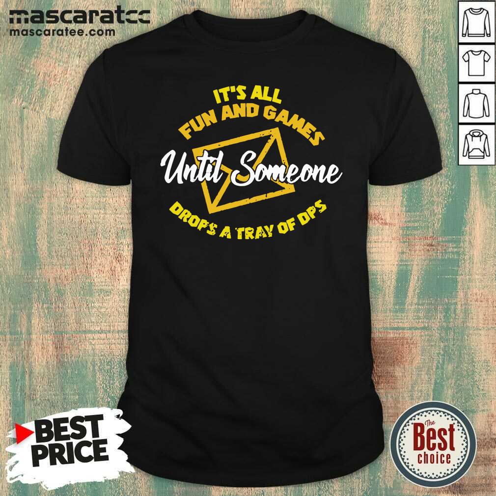 Original It’s All Fun And Games Until Someone Drops A Tray Of Dps Shirt