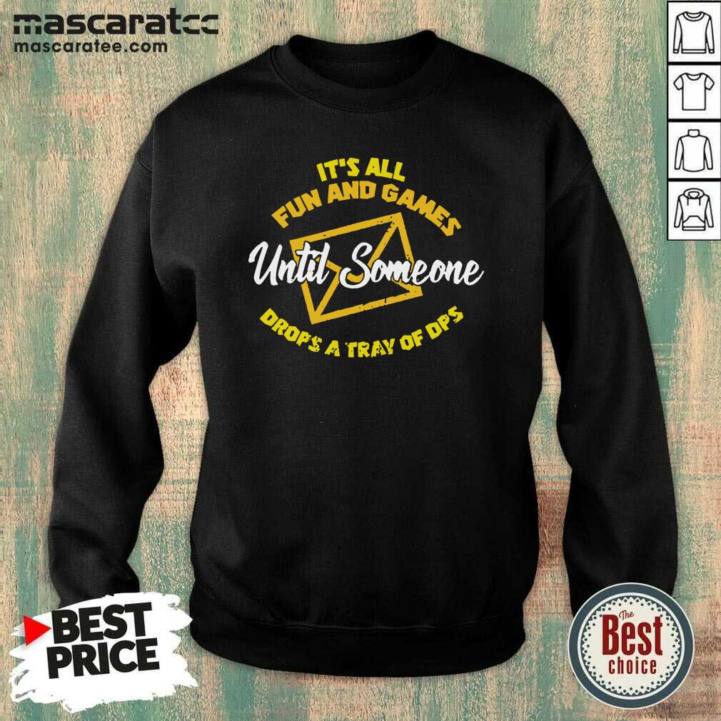 Original It’s All Fun And Games Until Someone Drops A Tray Of Dps Shirt