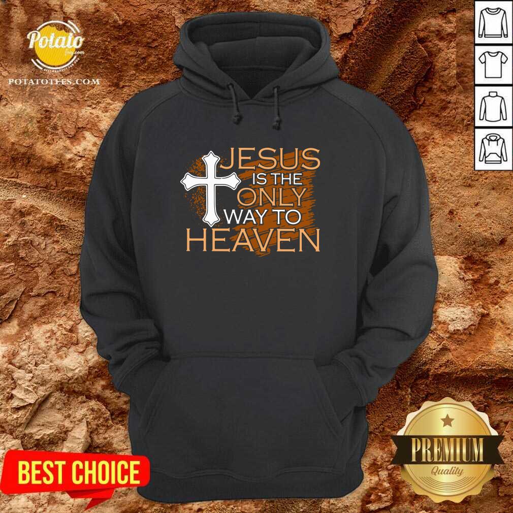 Original Jesus Is The Only Way To Heaven Shirt